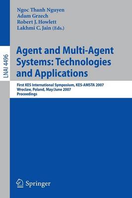 Agent and Multi-Agent Systems: Technologies and Applications: First KES International Symposium, KES-AMSTA 2007 Wroclaw, Poland, May 31-June 1, 2007 Proceedings - Grzech, Adam (Editor)