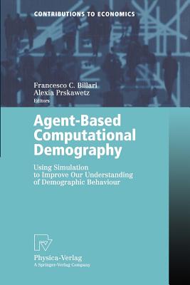 Agent-Based Computational Demography: Using Simulation to Improve Our Understanding of Demographic Behaviour - Billari, Francesco C (Editor), and Prskawetz, Alexia (Editor)