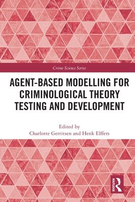 Agent-Based Modelling for Criminological Theory Testing and Development - Gerritsen, Charlotte (Editor), and Elffers, Henk (Editor)