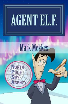 Agent EL.F.: Of the North Pole Spy Agency - Mekkes, Mark