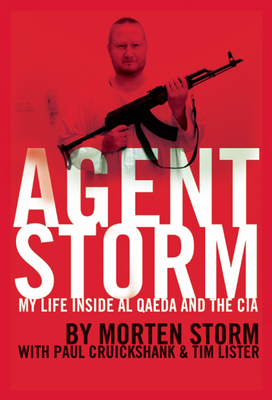 Agent Storm: My Life Inside Al Qaeda and the CIA - Storm, Morten, and Cruickshank, Paul, and Lister, Tim
