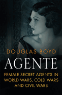Agente: Female Secret Agents in World Wars, Cold War and Civil Wars
