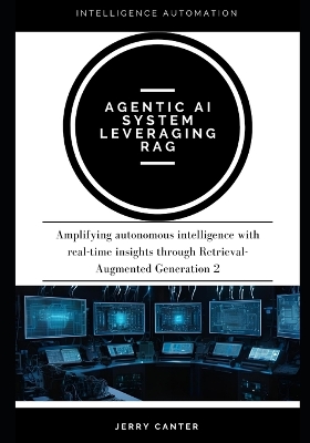Agentic AI system leveraging RAG: Amplifying autonomous intelligence with real-time insights through Retrieval-Augmented Generation 2 - Canter, Jerry