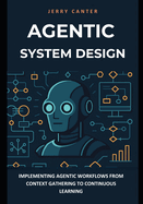 Agentic System Design: Implementing Agentic Workflows from Context Gathering to Continuous Learning