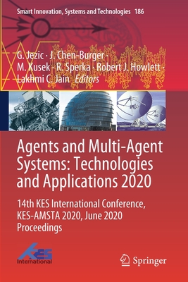 Agents and Multi-Agent Systems: Technologies and Applications 2020: 14th Kes International Conference, Kes-Amsta 2020, June 2020 Proceedings - Jezic, G (Editor), and Chen-Burger, J (Editor), and Kusek, M (Editor)