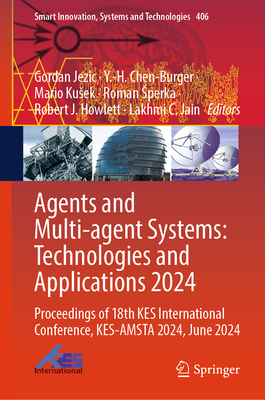 Agents and Multi-agent Systems: Technologies and Applications 2024: Proceedings of 18th KES International Conference, KES-AMSTA 2024, June 2024 - Jezic, Gordan (Editor), and Chen-Burger, Y.-H. (Editor), and Kusek, Mario (Editor)