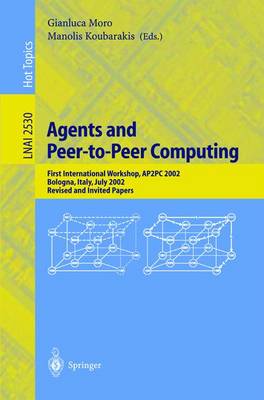 Agents and Peer-To-Peer Computing: First International Workshop, Ap2pc 2002, Bologna, Italy, July, 2002, Revised and Invited Papers - Moro, Gianluca (Editor), and Koubarakis, Manolis (Editor)