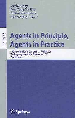 Agents in Principle, Agents in Practice: 14th International Conference, PRIMA 2011, Wollongong, Australia, November 16-18, 2011, Proceedings - Kinny, David (Editor), and Hsu, Jane Yung-Jen (Editor), and Governatori, Guido (Editor)