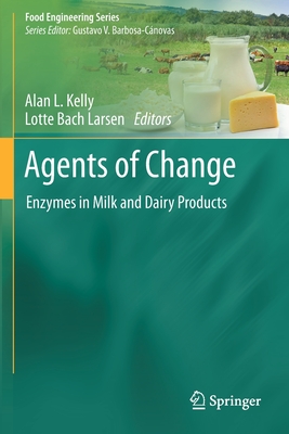 Agents of Change: Enzymes in Milk and Dairy Products - Kelly, Alan L. (Editor), and Larsen, Lotte Bach (Editor)