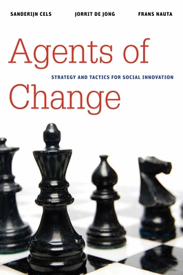 Agents of Change: Strategy and Tactics for Social Innovation - Cels, Sanderijn, and Jong, Jorrit de, and Nauta, Frans