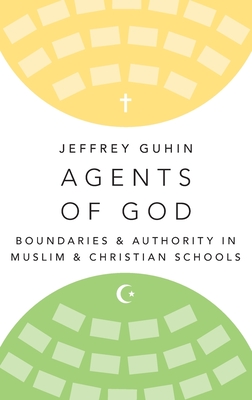 Agents of God: Boundaries and Authority in Muslim and Christian Schools - Guhin, Jeffrey