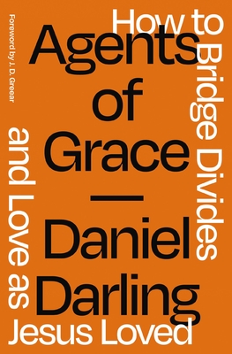 Agents of Grace: How to Bridge Divides and Love as Jesus Loved - Darling, Daniel