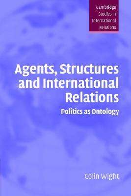 Agents, Structures and International Relations: Politics as Ontology - Wight, Colin