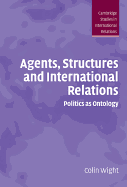 Agents, Structures and International Relations: Politics as Ontology