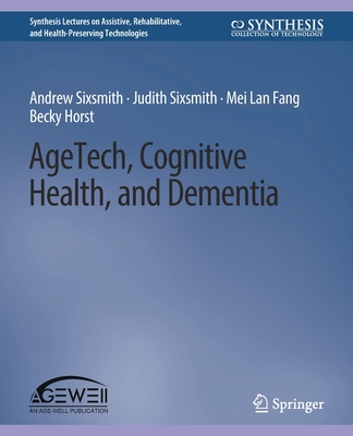 Agetech, Cognitive Health, and Dementia - Sixsmith, Andrew, and Sixsmith, Judith, and Fang, Mei Lan