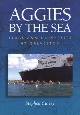 Aggies by the Sea: Texas A&m University at Galveston - Curley, Stephen, Dr., Ph.D.