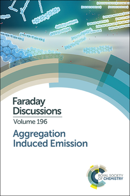 Aggregation Induced Emission: Faraday Discussion 196 - Royal Society of Chemistry