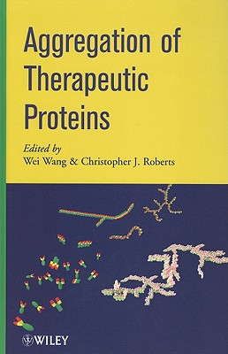 Aggregation of Therapeutic Proteins - Wang, Wei (Editor), and Roberts, Christopher J (Editor)