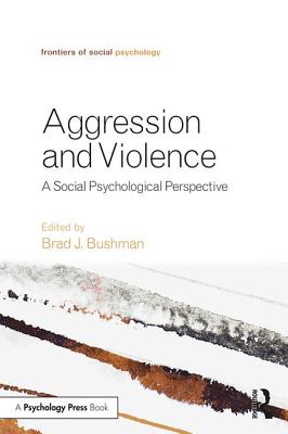 Aggression and Violence: A Social Psychological Perspective - Bushman, Brad J. (Editor)