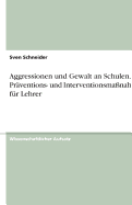 Aggressionen Und Gewalt an Schulen. Pr?ventions- Und Interventionsma?nahmen F?r Lehrer