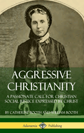 Aggressive Christianity: A Passionate Call for Christian Social Justice Expressed by Christ