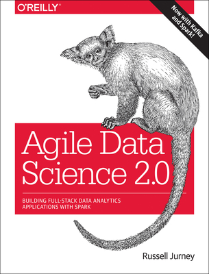 Agile Data Science 2.0: Building Full-Stack Data Analytics Applications with Spark - Jurney, Russell