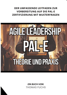 Agile Leadership (PAL-E): Theorie und Praxis: Der umfassende Leitfaden zur Vorbereitung auf die PAL-E Zertifizierung mit Musterfragen