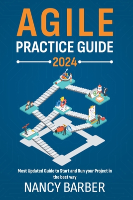 Agile Practice Guide 2024: The Most Updated Guide to Start and Run your Project in the best way Mastering Agile Project Management - Barber, Nancy