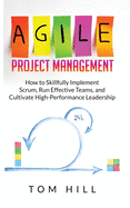 Agile Project Management: How to Skillfully Implement Scrum, Run Effective Teams, and Cultivate High-Performance Leadership