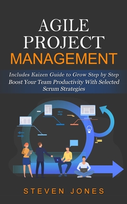 Agile Project Management: Includes Kaizen Guide to Grow Step by Step ...