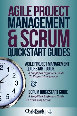 Agile Project Management & Scrum QuickStart Guides - Business, Clydebank