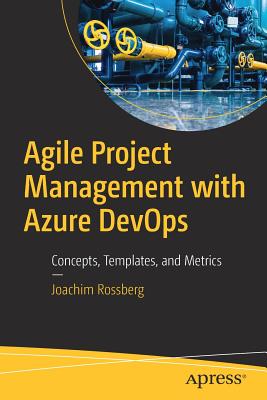 Agile Project Management with Azure Devops: Concepts, Templates, and Metrics - Rossberg, Joachim