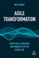 Agile Transformation: Structures, Processes and Mindsets for the Digital Age