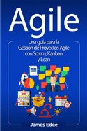 Agile: Una gu?a para la Gesti?n de Proyectos Agile con Scrum, Kanban y Lean