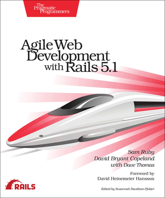 Agile Web Development with Rails 5.1 - Ruby, Sam, and Copeland, David, and Thomas, Dave