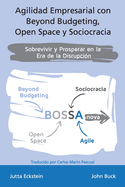 Agilidad empresarial con Beyond Budgeting, Open Space y Sociocracia: Sobrevivir y Prosperar en la Era de la Disrupci?n