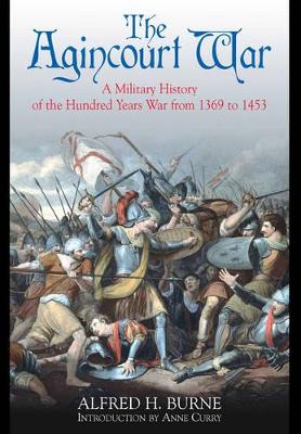 Agincourt War: A Military History of the Hundred Years War from 1369 to 1453 - Burne, Alfred H.