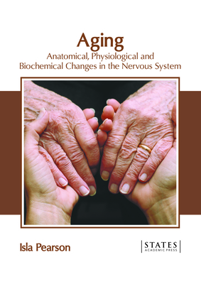 Aging: Anatomical, Physiological and Biochemical Changes in the Nervous System - Pearson, Isla (Editor)
