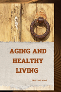 Aging and Healthy Living: Understanding Aging and Healthy Living