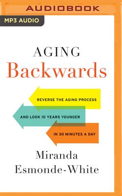 Aging Backwards: Reverse the Aging Process and Look 10 Years Younger in 30 Minutes a Day - Esmonde-White, Miranda (Read by), and Burr, Sandra (Read by)