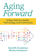 Aging Forward: A New Path for Health, Technology, and Community