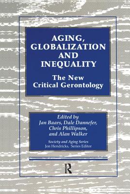 Aging, Globalization and Inequality: The New Critical Gerontology - Baars, Jan (Editor), and Dannefer, Dale (Editor), and Phillipson, Chris (Editor)