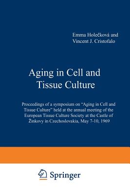 Aging in Cell and Tissue Culture: Proceedings of a Symposium on "Aging in Cell and Tissue Culture" Held at the Annual Meeting of the European Tissue Culture Society at the Castle of Zinkovy in Czechoslovakia, May 7-10, 1969 - Holeckova, E