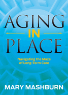 Aging in Place: Navigating the Maze of Long-Term Care