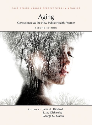 Aging, Second Edition: Geroscience as the New Public Health Frontier - Kirkland, James L (Editor), and Olshansky, S Jay (Editor), and Martin, George M (Editor)