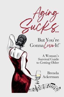 Aging Sucks... But You're Gonna Love It!: A Woman's Survival Guide to Getting Older - Ackerman, Brenda