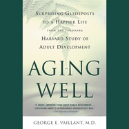 Aging Well: Surprising Guideposts to a Happier Life from the Landmark Study of Adult Development