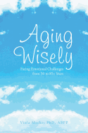 Aging Wisely: Facing Emotional Challenges from 50 to 85+ Years