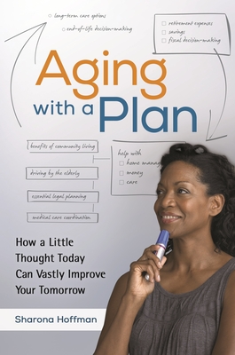 Aging With a Plan: How a Little Thought Today Can Vastly Improve Your Tomorrow - Hoffman, Sharona