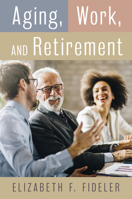 Aging, Work, and Retirement - Fideler, Elizabeth F